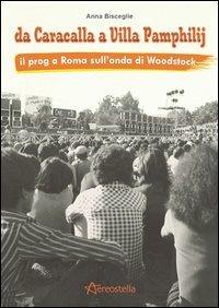 Da Caracalla a Villa Pamphilij. Il Prog a Roma sull'onda di Woodstock - Anna Bisceglie - Libro Aereostella 2013 | Libraccio.it