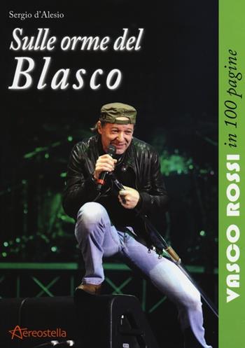 Sulle orme del Blasco. Vasco Rossi in 100 pagine - Sergio D'Alesio - Libro Aereostella 2013, In 100 pagine | Libraccio.it
