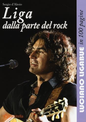 Liga dalla parte del rock. Luciano Ligabue in 100 pagine - Sergio D'Alesio - Libro Aereostella 2013, In 100 pagine | Libraccio.it