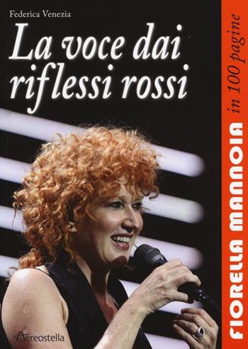 La voce dai riflessi rossi. Fiorella Mannoia in 100 pagine - Federica Venezia - Libro Aereostella 2013, In 100 pagine | Libraccio.it