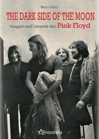 The dark side of the moon. Viaggio nell'identità dei Pink Floyd - Marco Bracci - Libro Aereostella 2013, Itinerari musicali | Libraccio.it