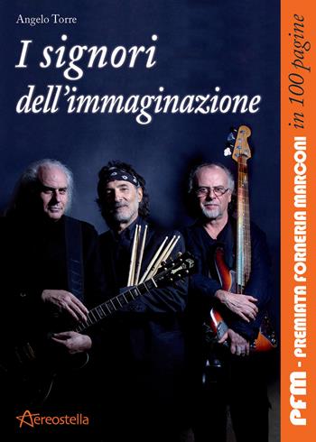 I signori dell'immaginazione. PFM, Premiata Forneria Marconi in 100 pagine - Angelo Torre - Libro Aereostella 2014, In 100 pagine | Libraccio.it
