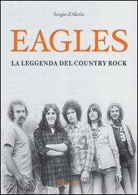 Eagles. La leggenda del country rock - Sergio D'Alesio - Libro Aereostella 2014 | Libraccio.it
