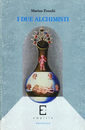 I due alchimisti - Marino Freschi - Libro Edizioni Empiria Ass. Cult. 2010, Euforbia | Libraccio.it