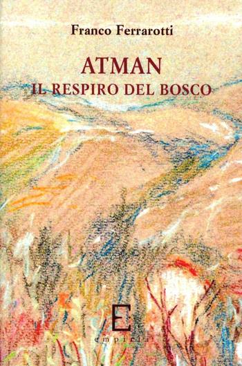 Atman. Il respiro del bosco - Franco Ferrarotti - Libro Edizioni Empiria Ass. Cult. 2012, Euforbia | Libraccio.it
