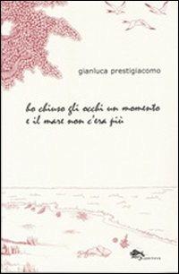 Ho chiuso gli occhi un momento e il mare non c'era più - Gianluca Prestigiacomo - Libro Supernova 2009, Narrativa italiana | Libraccio.it