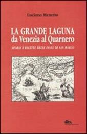 La grande laguna. Da Venezia al Quarnero. Storie e ricette delle isole di San Marco