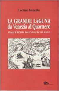 La grande laguna. Da Venezia al Quarnero. Storie e ricette delle isole di San Marco - Luciana Menetto - Libro Supernova 2009, VeneziaStory | Libraccio.it