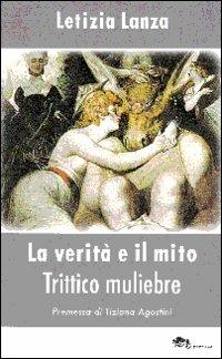 La verità e il mito. Trittico muliebre - Letizia Lanza - Libro Supernova 2010, Saggi | Libraccio.it