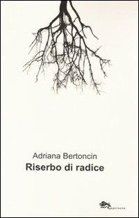 Riserbo di radice - Adriana Bertoncin - Libro Supernova 2010, Poesia | Libraccio.it