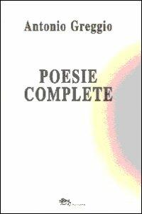 Poesie complete - Antonio Greggio - Libro Supernova 2010, Poesia | Libraccio.it
