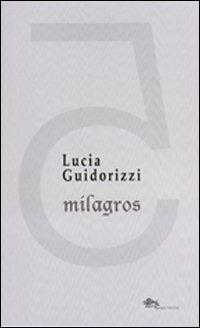 Milagros - Lucia Guidorizzi - Libro Supernova 2011, Poesia | Libraccio.it