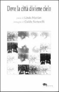 Dove la città diviene cielo - Linda Mavian, Guido Sartorelli - Libro Supernova 2011, Poesia | Libraccio.it