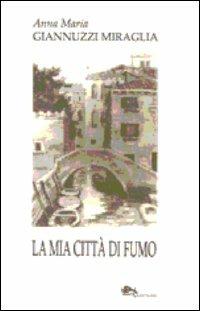 La mia città di fumo - Anna M. Giannuzzi Miraglia - Libro Supernova 2012, Poesia/Italia | Libraccio.it