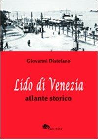 Lido di Venezia. Atlante storico - Giovanni Distefano - Libro Supernova 2013, Venezia/Storia | Libraccio.it