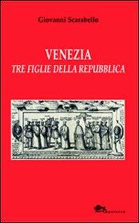 Venezia tre figlie della Repubblica Bianca Cappello Veronica Franco Arcangela Tarabotti - Giovanni Scarabello - Libro Supernova 2013, VeneziaStory | Libraccio.it