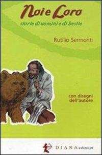 Noi e loro. Storie di uomini e bestie - Rutilio Sermonti - Libro Diana edizioni 2013 | Libraccio.it