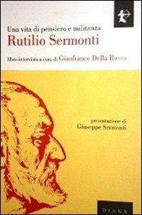 Una vita di pensiero e militanza - Rutilio Sermonti, Gianfranco Della Rossa - Libro Diana edizioni 2013 | Libraccio.it