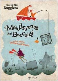 Il melodramma del baccalà e altre storie pescate dal diluvio - Giovanni Ruggiero - Libro Diana edizioni 2013, Narrativa | Libraccio.it