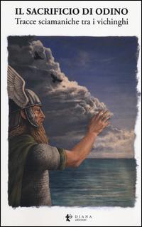 Il sacrificio di Odino. Tracce sciamaniche tra i vichinghi  - Libro Diana edizioni 2014, Sunna. Collana di studi nordici | Libraccio.it