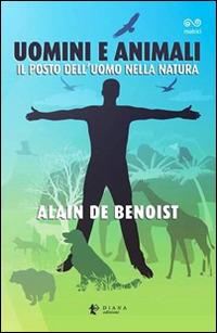 Uomini e animali. Il posto dell'uomo nella natura - Alain de Benoist - Libro Diana edizioni 2014, Matrici | Libraccio.it