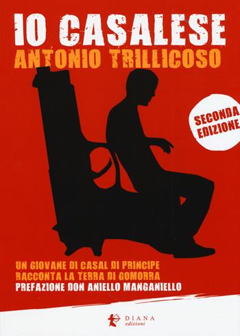 Io casalese. Un giovane di Casal di Principe racconta la terra di Gomorra - Antonio Trillicoso - Libro Diana edizioni 2015 | Libraccio.it