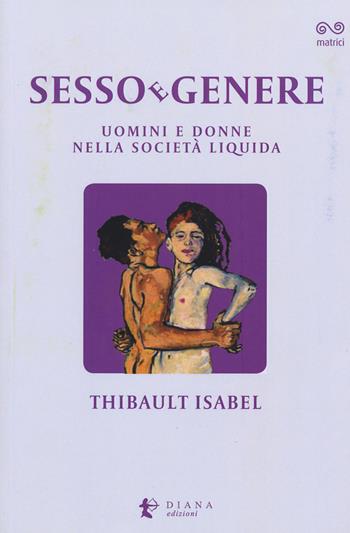 Sesso e genere. Uomini e donne nella società liquida - Isabel Thibault - Libro Diana edizioni 2017, Matrici | Libraccio.it