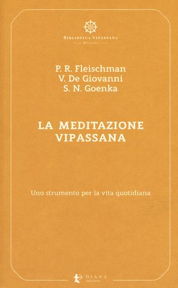 La meditazione Vipassana. Uno strumento per la vita quotidiana - Paul R. Fleischman, Vincenzo De Giovanni, Satya Narayan Goenka - Libro Diana edizioni 2018, Biblioteca Vipassana | Libraccio.it