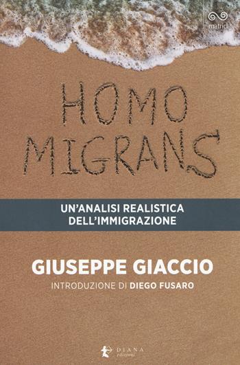 Homo migrans. Un’analisi realistica dell’immigrazione - Giuseppe Giaccio - Libro Diana edizioni 2018, Matrici | Libraccio.it