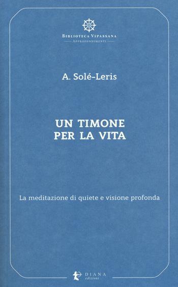 Un timone per la vita. La meditazione di quiete e visione profonda - Amadeo Solé-Leris - Libro Diana edizioni 2018, Biblioteca Vipassana | Libraccio.it