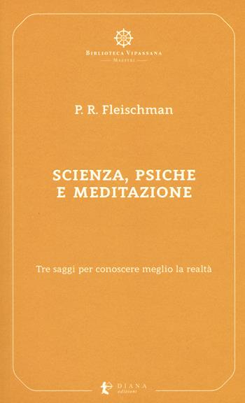 Scienza, psiche e meditazione. Tre saggi per conoscere meglio la realtà - Paul R. Fleischman - Libro Diana edizioni 2019, Biblioteca Vipassana | Libraccio.it