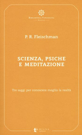 Scienza, psiche e meditazione. Tre saggi per conoscere meglio la realtà - Paul R. Fleischman - Libro Diana edizioni 2019, Biblioteca Vipassana | Libraccio.it