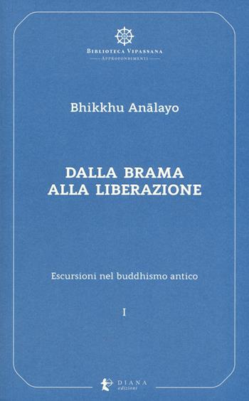 Escursioni nel buddhismo antico. Vol. 1: Dalla brama alla liberazione - Bhikkhu Analayo - Libro Diana edizioni 2019, Biblioteca Vipassana | Libraccio.it