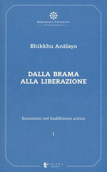 Escursioni nel buddhismo antico. Vol. 1: Dalla brama alla liberazione. - Bhikkhu Analayo - Libro Diana edizioni 2019, Biblioteca Vipassana | Libraccio.it