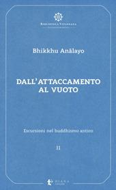 Escursioni nel buddhismo antico. Vol. 2: Dall'attaccamento al vuoto.