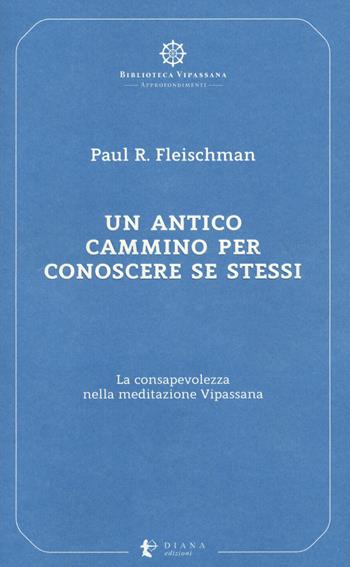 Un antico cammino per conoscere se stessi. La consapevolezza nella meditazione Vipassana - Paul R. Fleischman - Libro Diana edizioni 2021, Biblioteca Vipassana | Libraccio.it