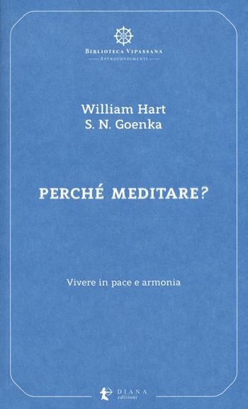 Perché meditare? Vivere in pace e armonia - William Hart, Satya Narayan Goenka - Libro Diana edizioni 2020, Biblioteca Vipassana | Libraccio.it