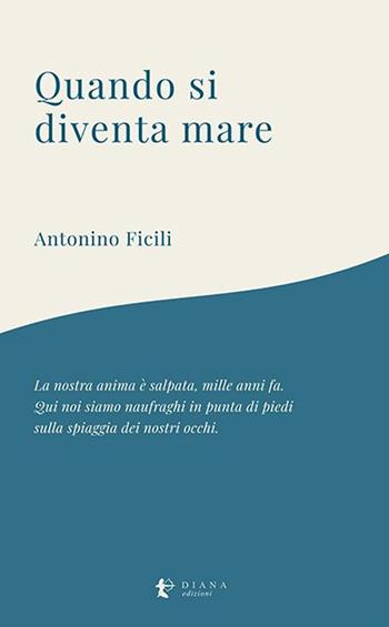 Quando si diventa mare - Antonino Ficili - Libro Diana edizioni 2020, Versi | Libraccio.it