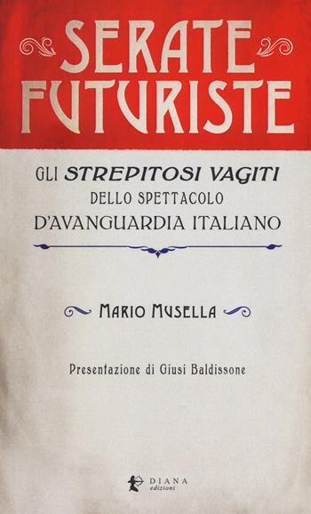 Serate futuriste. Gli «strepitosi vagiti» dello spettacolo d’avanguardia italiano - Mario Musella - Libro Diana edizioni 2019, Versi | Libraccio.it