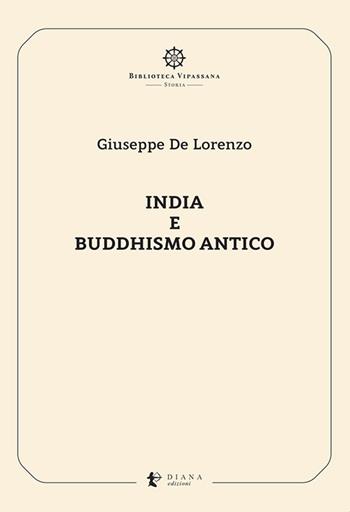 India e buddhismo antico - Giuseppe De Lorenzo - Libro Diana edizioni 2022, Biblioteca Vipassana | Libraccio.it