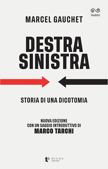 Destra/Sinistra. Storia di una dicotomia - Marcel Gauchet - Libro Diana edizioni 2020, Matrici | Libraccio.it