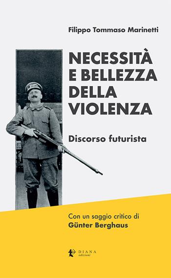 Necessità e bellezza della violenza. Discorso futurista. Ediz. critica - Filippo Tommaso Marinetti - Libro Diana edizioni 2021, Versi | Libraccio.it