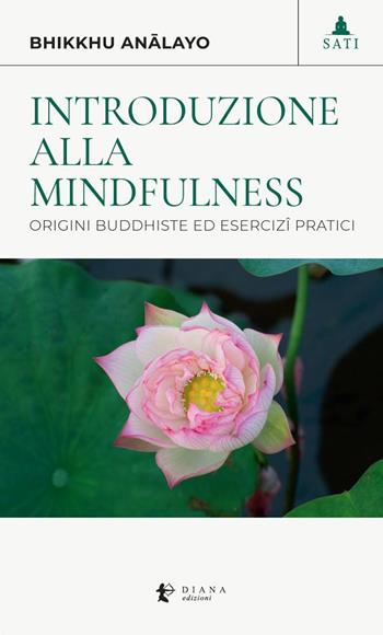 Introduzione alla mindfulness. Origini buddhiste ed esercizi pratici - Bhikkhu Analayo - Libro Diana edizioni 2022, Sati | Libraccio.it