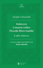 Dolcezze. L'amaro calice. Piccolo libro inutile. E altre tristezze
