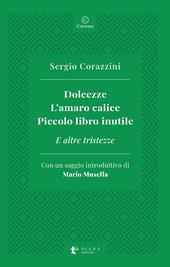 Dolcezze. L'amaro calice. Piccolo libro inutile. E altre tristezze