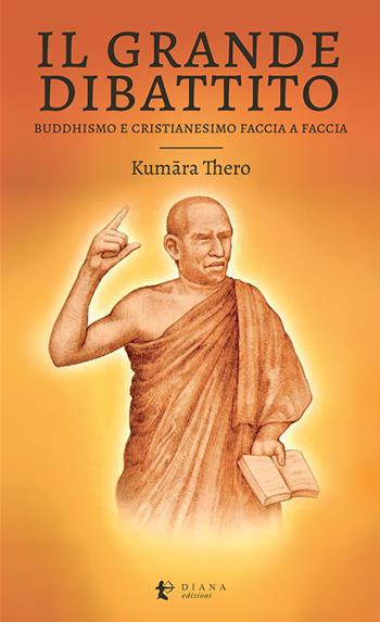 Il grande dibattito. Buddhismo e Cristianesimo faccia a faccia - Thero Kum?ra - Libro Diana edizioni 2022, Miti e Religioni | Libraccio.it