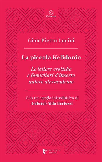 La piccola Kelidonio. Le lettere erotiche e famigliari d'incerto autore alessandrino - Gian Pietro Lucini - Libro Diana edizioni 2021, Caveau | Libraccio.it