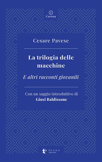 La trilogia delle macchine. E altri racconti giovanili - Cesare Pavese - Libro Diana edizioni 2021, Caveau | Libraccio.it