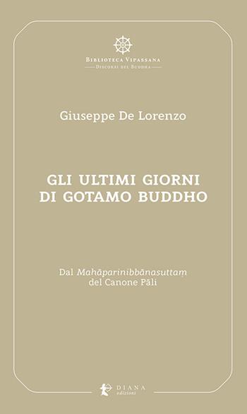 Gli ultimi giorni di Gotamo Buddho. Dal Mah?parinibb?nasutta? del Canone P?li - Giuseppe De Lorenzo - Libro Diana edizioni 2022, Biblioteca Vipassana | Libraccio.it