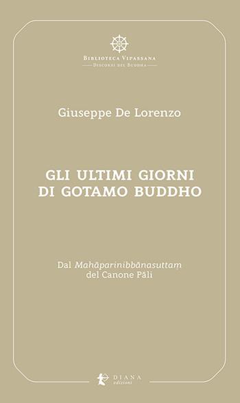 Gli ultimi giorni di Gotamo Buddho. Dal Mah?parinibb?nasutta? del Canone P?li - Giuseppe De Lorenzo - Libro Diana edizioni 2022, Biblioteca Vipassana | Libraccio.it